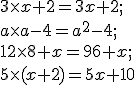 3 \times   x + 2=3x+2 ;\\ a \times   a -4=a^2-4 ; \\ 12 \times   8 + x=96+x ; \\ 5 \times   (x + 2)=5x+10